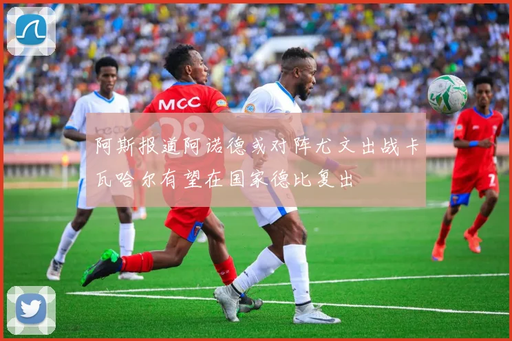 阿斯报道阿诺德或对阵尤文出战卡瓦哈尔有望在国家德比复出